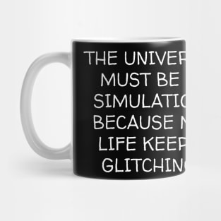 The Universe Must Be Simulation Because My Life Keeps Glitching Mug